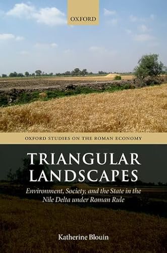 Triangular Landscapes: Environment, Society, and the State in the Nile Delta under Roman Rule (Oxford Studies on the Roman Economy)