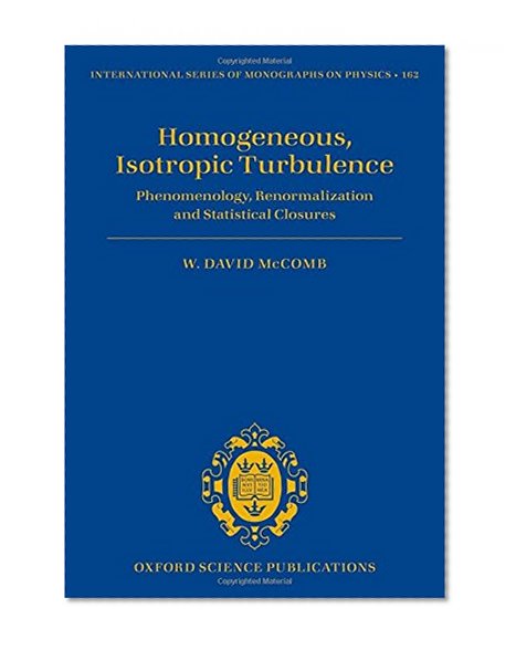 Homogeneous, Isotropic Turbulence: Phenomenology, Renormalization and Statistical Closures (International Series of Monographs on Physics)