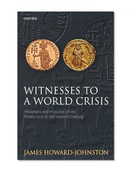 Book Cover Witnesses to a World Crisis: Historians and Histories of the Middle East in the Seventh Century