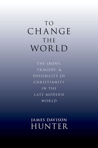 Book Cover To Change the World: The Irony, Tragedy, and Possibility of Christianity in the Late Modern World