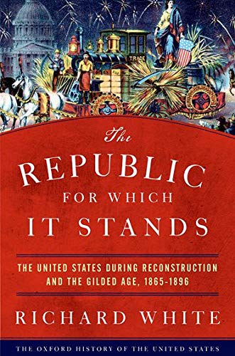 Book Cover The Republic for Which It Stands: The United States during Reconstruction and the Gilded Age, 1865-1896 (Oxford History of the United States)