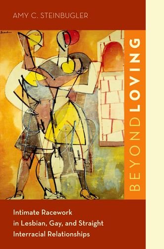 Beyond Loving: Intimate Racework in Lesbian, Gay, and Straight Interracial Relationships
