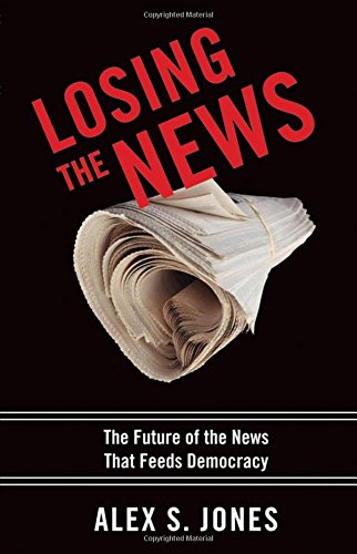 Book Cover Losing the News: The Future of the News that Feeds Democracy (Institutions of American Democracy)
