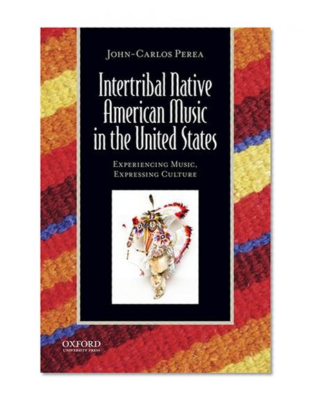Intertribal Native American Music in the United States: Experiencing Music, Expressing Culture (Global Music Series)