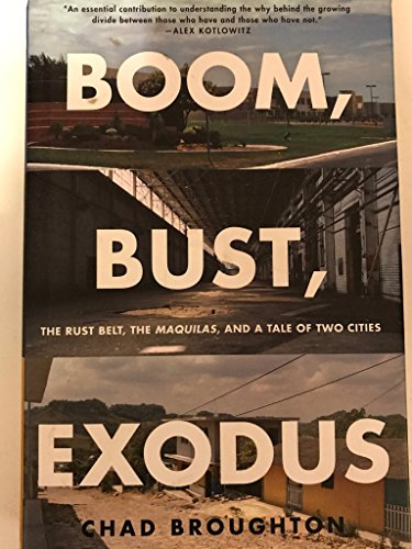 Boom, Bust, Exodus: The Rust Belt, the Maquilas, and a Tale of Two Cities