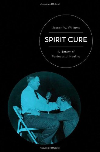 Spirit Cure: A History of Pentecostal Healing