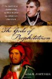 The Gods of Prophetstown: The Battle of Tippecanoe and the Holy War for the American Frontier