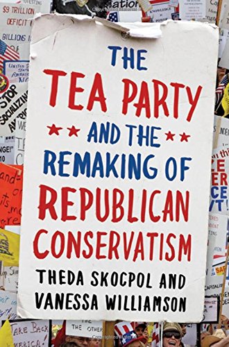 Book Cover The Tea Party and the Remaking of Republican Conservatism