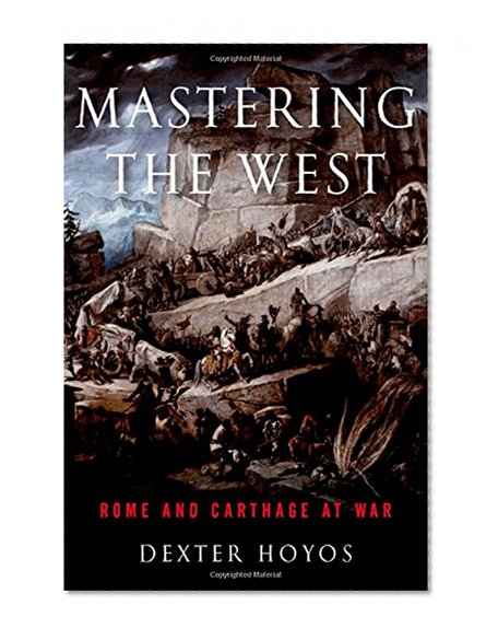 Mastering the West: Rome and Carthage at War (Ancient Warfare and Civilization)