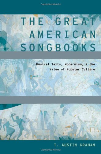 The Great American Songbooks: Musical Texts, Modernism, and the Value of Popular Culture (Modernist Literature and Culture)