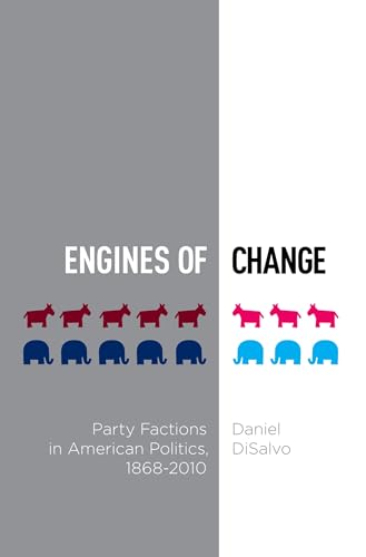 Engines of Change: Party Factions in American Politics, 1868-2010 (Oxford Studies in Postwar American Political Development)