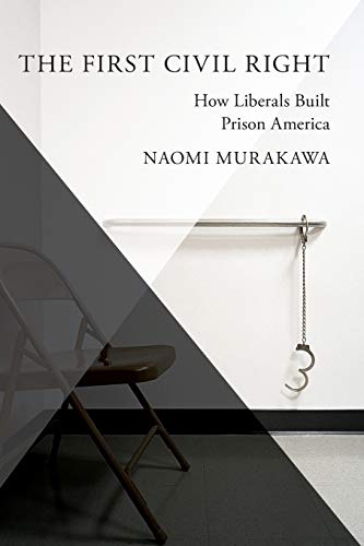 Book Cover The First Civil Right: How Liberals Built Prison America (Studies in Postwar American Political Development)