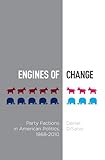 Engines of Change: Party Factions in American Politics, 1868-2010 (Oxford Studies in Postwar American Political Development)