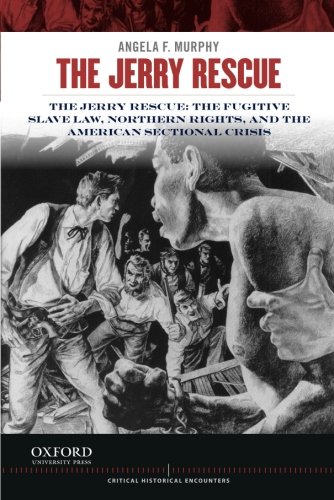 Book Cover The Jerry Rescue: The Fugitive Slave Law, Northern Rights, and the American Sectional Crisis (Critical Historical Encounters Series)