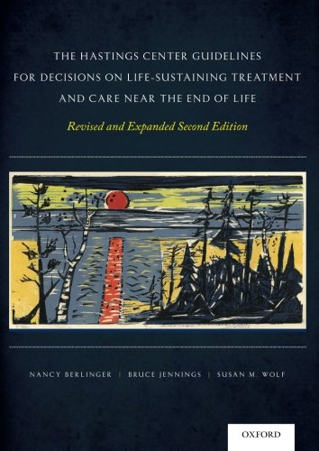 Book Cover The Hastings Center Guidelines for Decisions on Life-Sustaining Treatment and Care Near the End of Life: Revised and Expanded Second Edition