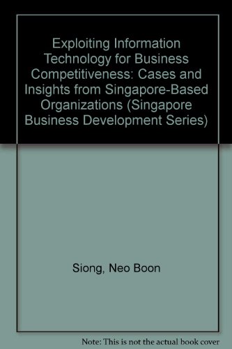 Book Cover Exploiting Information Technology for Business Competitiveness: Cases and Insights from Singapore-Based Organizations (Singapore Business Development Series)