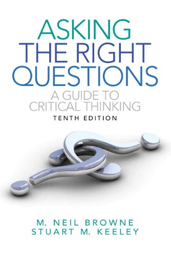 Asking the Right Questions: A Guide to Critical Thinking