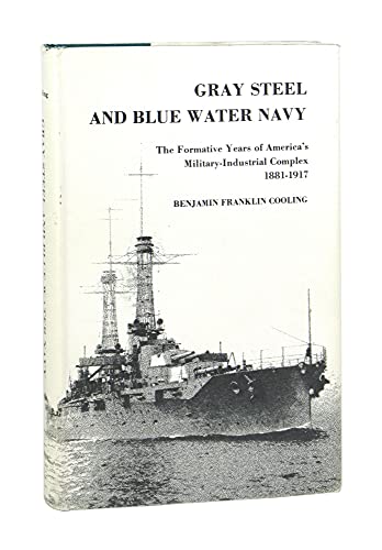 Book Cover Gray steel and blue water Navy: The formative years of America's military-industrial complex, 1881-1917