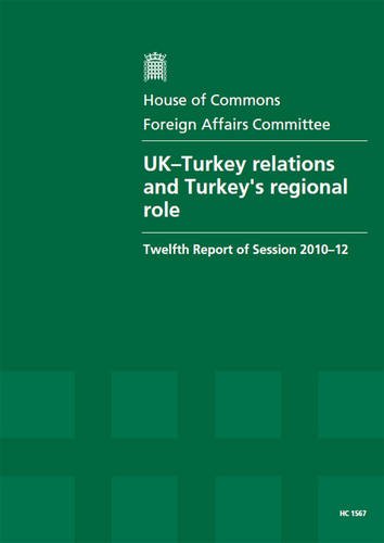 UK-Turkey Relations and Turkey's Regional Role (Twelfth Report of Session 2010-12 - Report, Together With Formal Minutes, Oral and Written Evidence)