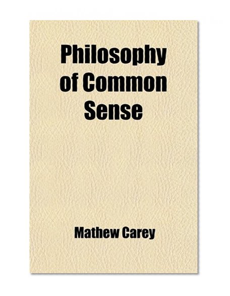Philosophy of Common Sense; Practical Rules for the Promotion of Domestic Happiness