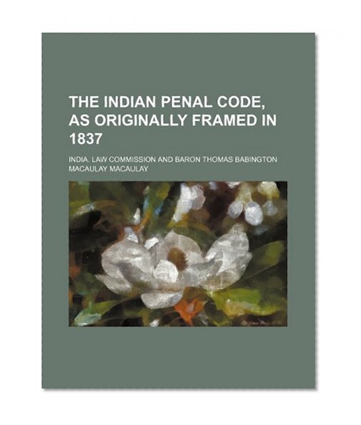 The Indian Penal Code, as Originally Framed in 1837