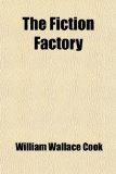 The Fiction Factory; Being the Experience of a Writer Who, for Twenty-Two Years, Has Kept a Story-Mill Grinding Successfully