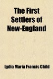 The First Settlers of New-England; Or, Conquest of the Pequods, Narragansets and Pokanokets. as Related by a Mother to Her Children