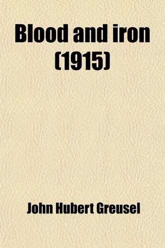 Blood and Iron; Origin of German Empire as Revealed by Character of Its Founder, Bismarck