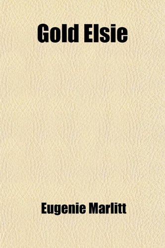Gold Elsie; From the German of E. Marlitt [Pseud.]