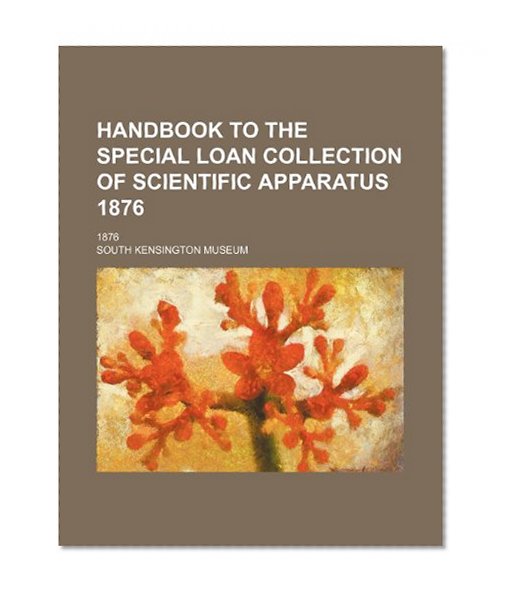 Handbook to the Special Loan Collection of Scientific Apparatus; 1876