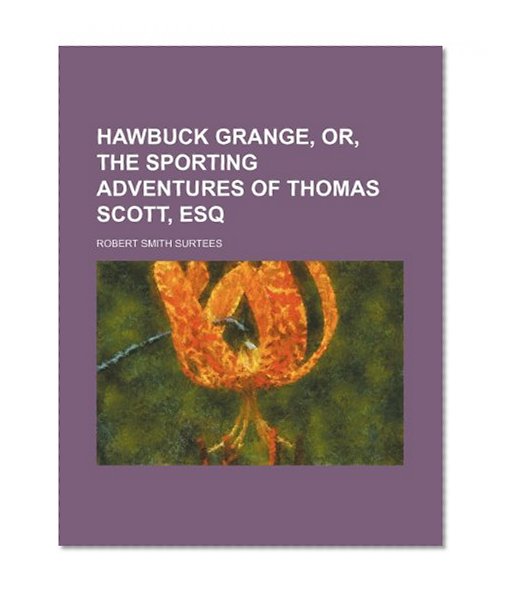 Hawbuck Grange, Or, the Sporting Adventures of Thomas Scott, Esq