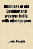 Glimpses of Old Bombay and Western India, With Other Papers