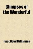Glimpses of the Wonderful; A Series of Instructive Sketches for the Young