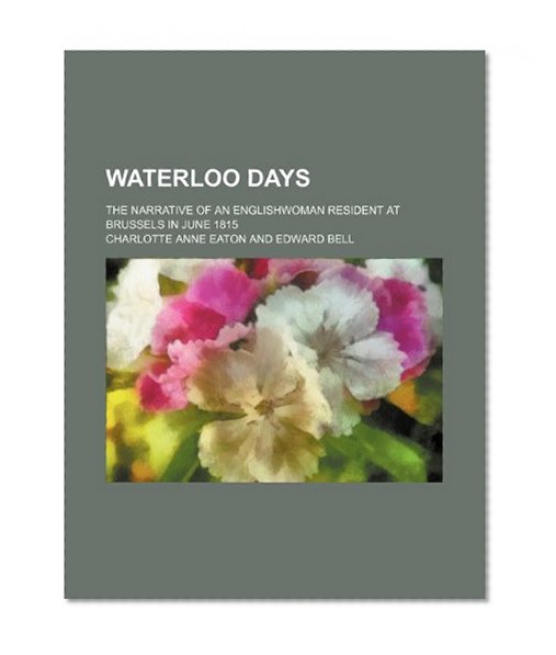 Waterloo Days; The Narrative of an Englishwoman Resident at Brussels in June 1815
