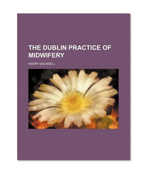 The Dublin Practice of Midwifery
