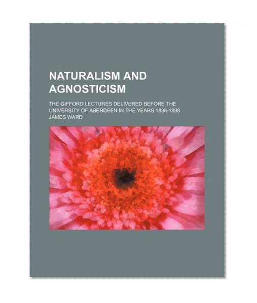 Naturalism and Agnosticism (Volume 2); The Gifford Lectures Delivered Before the University of Aberdeen in the Years 1896-1898
