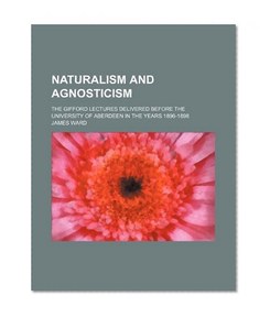 Naturalism and Agnosticism (Volume 2); The Gifford Lectures Delivered Before the University of Aberdeen in the Years 1896-1898