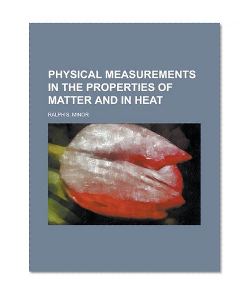 Physical Measurements in the Properties of Matter and in Heat