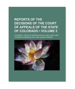 Reports of the Decisions of the Court of Appeals of the State of Colorado (Volume 5)