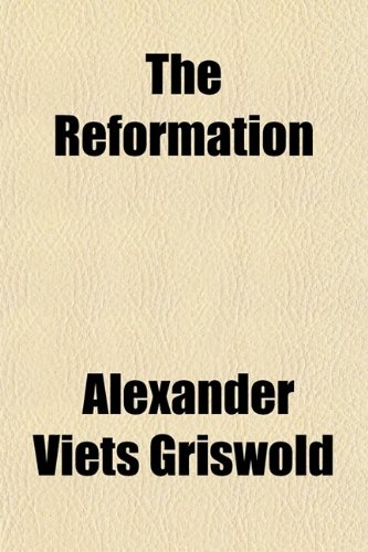 The Reformation; A Brief Exposition of Some of the Errors and Corruptions of the Church of Rome