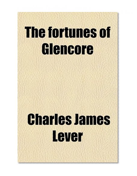 The Fortunes of Glencore; To Which Is Added a Rent in a Cloud