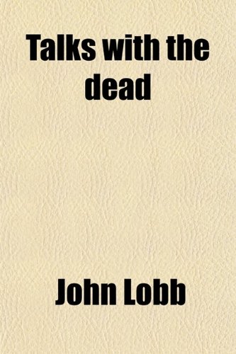Talks With the Dead; Luminous Rays From the Unseen World, Illustrated With Spirit Photographs
