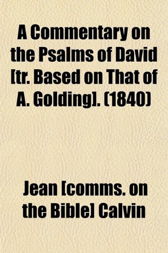 A Commentary on the Psalms of David [Tr. Based on That of A. Golding].