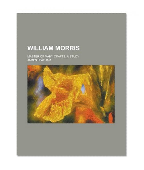 William Morris; Master of Many Crafts: a Study