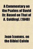 A Commentary on the Psalms of David [Tr. Based on That of A. Golding].