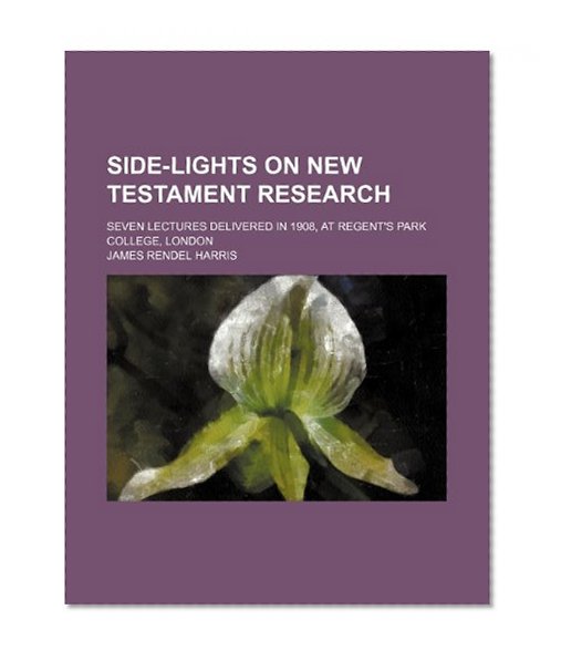 Side-lights on New Testament research; Seven lectures delivered in 1908, at Regent's Park college, London