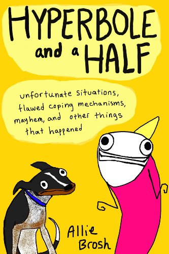 Book Cover Hyperbole and a Half: Unfortunate Situations, Flawed Coping Mechanisms, Mayhem, and Other Things That Happened