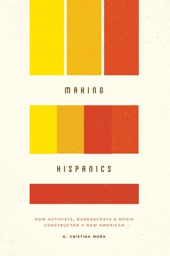 Book Cover Making Hispanics: How Activists, Bureaucrats, and Media Constructed a New American