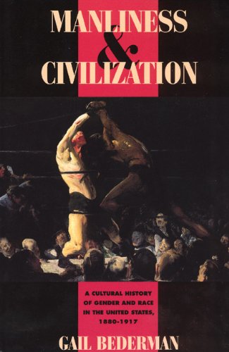 Book Cover Manliness and Civilization: A Cultural History of Gender and Race in the United States, 1880-1917 (Women in Culture and Society)