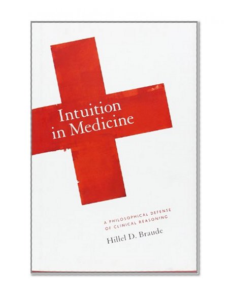 Intuition in Medicine: A Philosophical Defense of Clinical Reasoning
